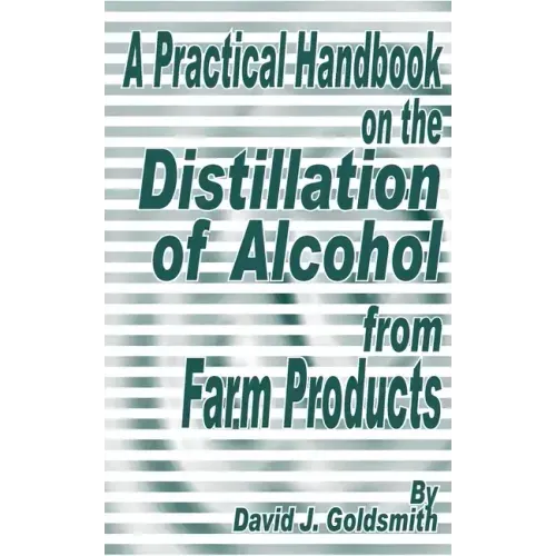 A Practical Handbook on the Distillation of Alcohol from Farm Products