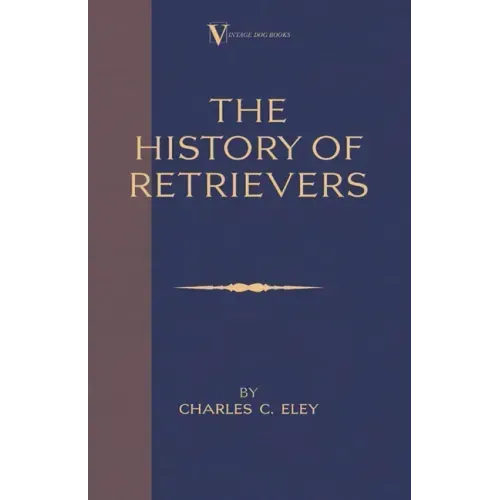 The History Of Retrievers (A Vintage Dog Books Breed Classic - Labrador - Flat-Coated Retriever - Golden Retriever)