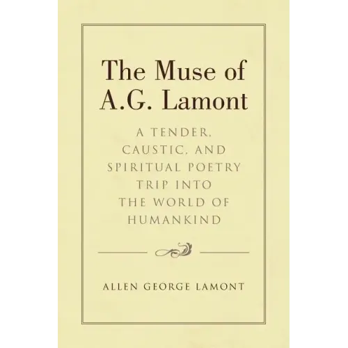 The Muse of A.G. Lamont: A Tender, Caustic, and Spiritual Poetry Trip into the World of Humankind