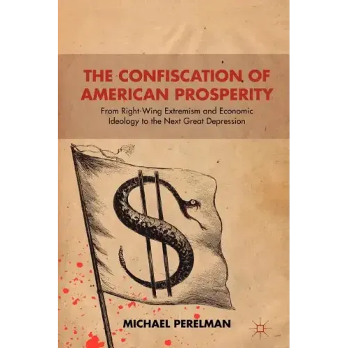 The Confiscation of American Prosperity: From Right-Wing Extremism and Economic Ideology to the Next Great Depression