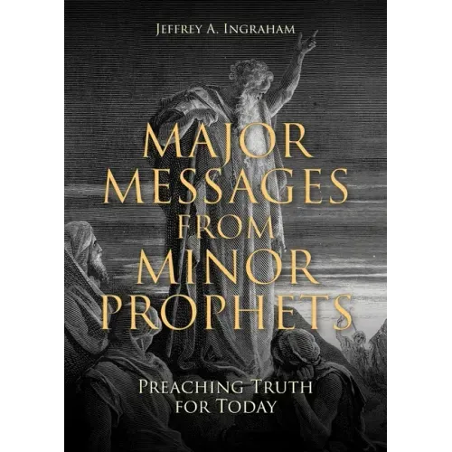 Major Messages from Minor Prophets: Preaching Truth for Today