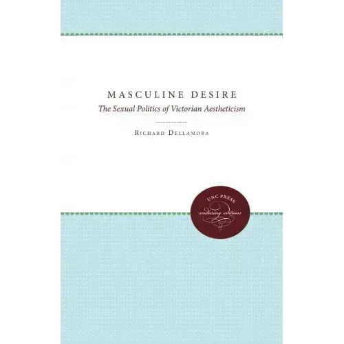Masculine Desire: The Sexual Politics of Victorian Aestheticism