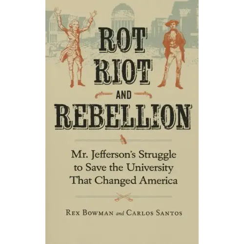Rot, Riot, and Rebellion: Mr. Jefferson's Struggle to Save the University That Changed America