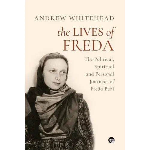 The Lives of Freda: The Political, Spiritual and Personal Journeys of Freda Bedi