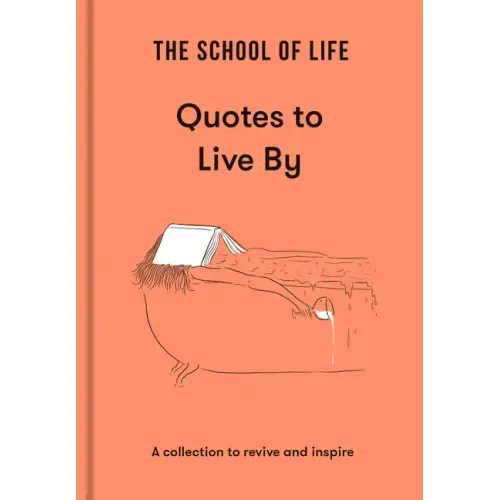 The School of Life: Quotes to Live by: A Collection to Revive and Inspire