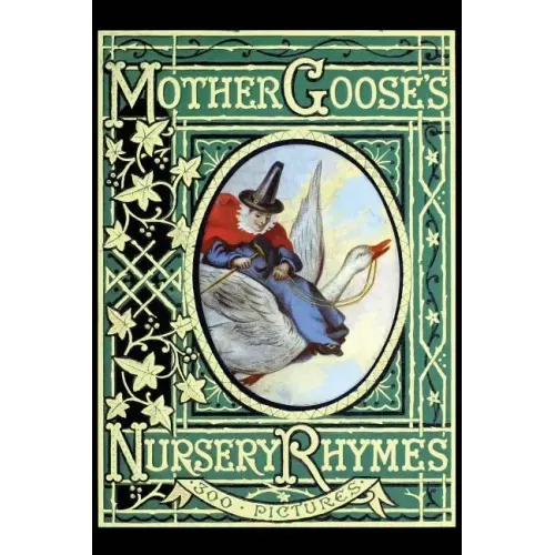 Mother Goose's Nursery Rhymes: A Collection of Alphabets, Rhymes, Tales, and Jingles