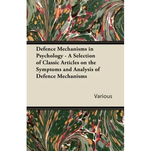 Defence Mechanisms in Psychology - A Selection of Classic Articles on the Symptoms and Analysis of Defence Mechanisms