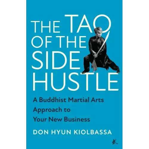 The Tao of the Side Hustle: A Buddhist Martial Arts Approach to Your New Business