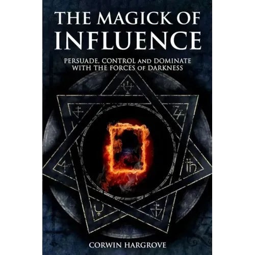 The Magick of Influence: Persuade, Control and Dominate with the Forces of Darkness