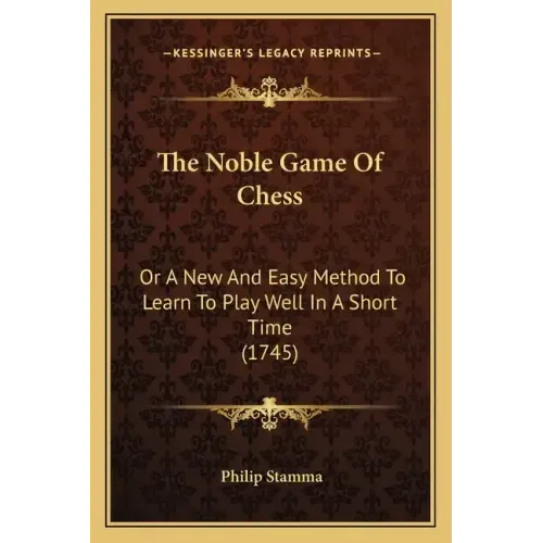 The Noble Game Of Chess: Or A New And Easy Method To Learn To Play Well In A Short Time (1745)