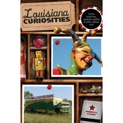 Louisiana Curiosities: Quirky Characters, Roadside Oddities & Other Offbeat Stuff