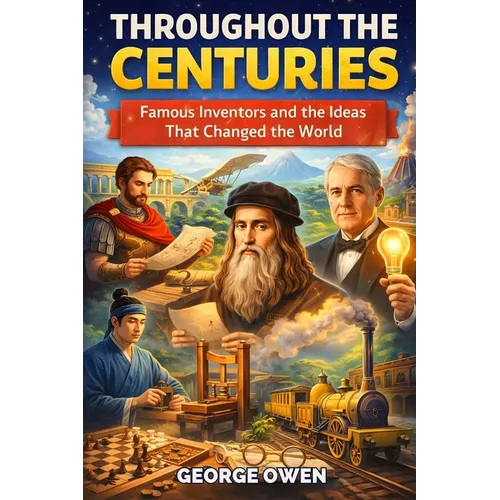 Throughout the Centuries: Famous Inventors and Inventions