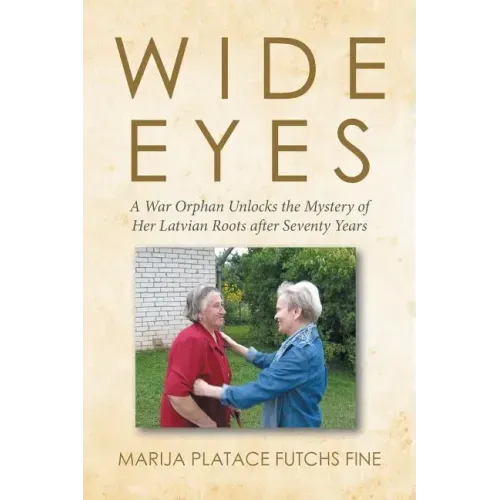 Wide Eyes: A War Orphan Unlocks the Mystery of Her Latvian Roots after Seventy Years