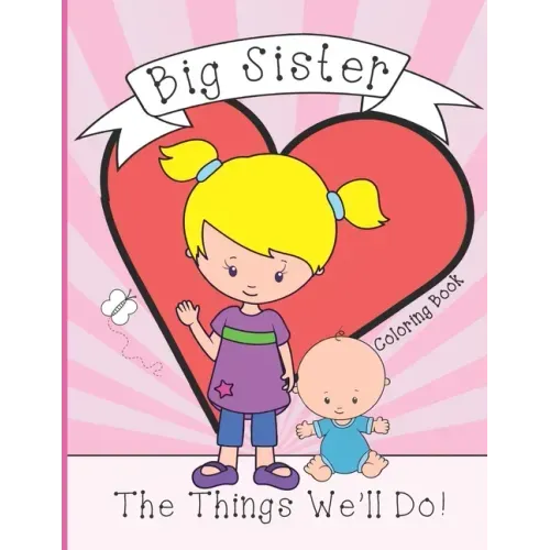 Big Sister: Coloring Book, Present From New Baby To Older Sibling