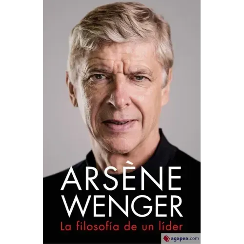 Arsène Wenger. La Filosofia de Un Lider
