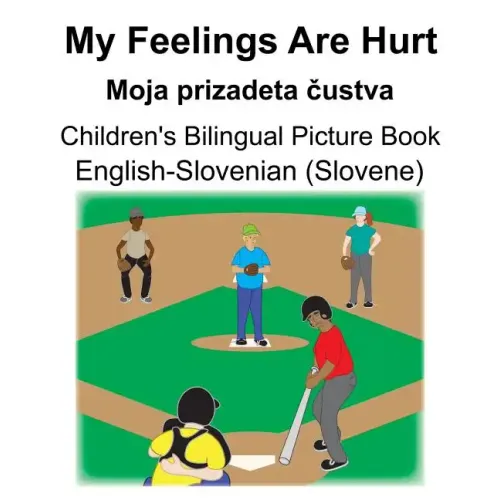 English-Slovenian (Slovene) My Feelings Are Hurt/Moja prizadeta čustva Children's Bilingual Picture Book