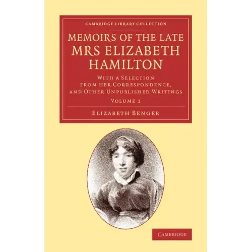 Memoirs of the Late Mrs Elizabeth Hamilton: Volume 1: With a Selection from Her Correspondence, and Other Unpublished Writings