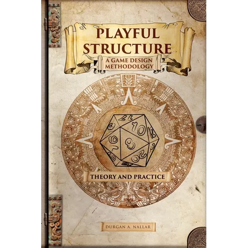 Playful Structure - A Game Design Methodology: Theory and Practice