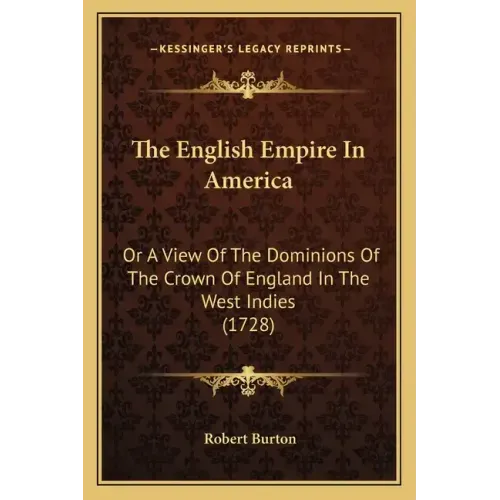 The English Empire In America: Or A View Of The Dominions Of The Crown Of England In The West Indies (1728)