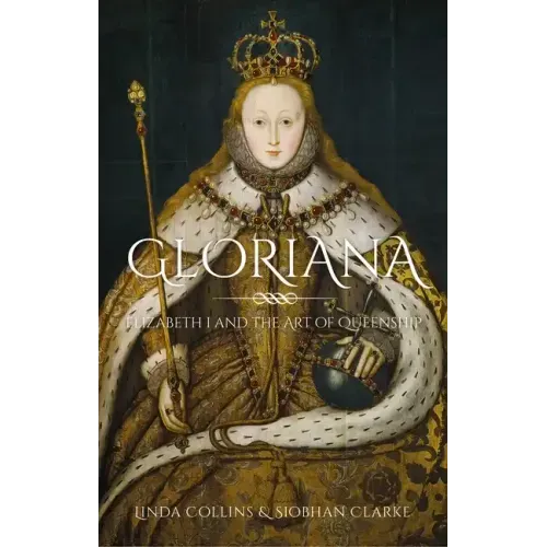 Gloriana: Elizabeth I and the Art of Queenship
