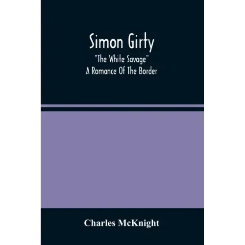 Simon Girty: "The White Savage"; A Romance Of The Border