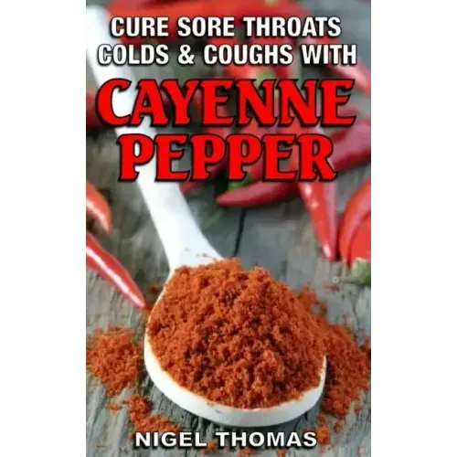 Cure Sore Throats, Colds and Coughs with Cayenne Pepper