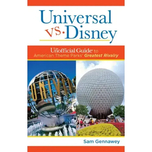 Universal Versus Disney: The Unofficial Guide to American Theme Parks' Greatest Rivalry