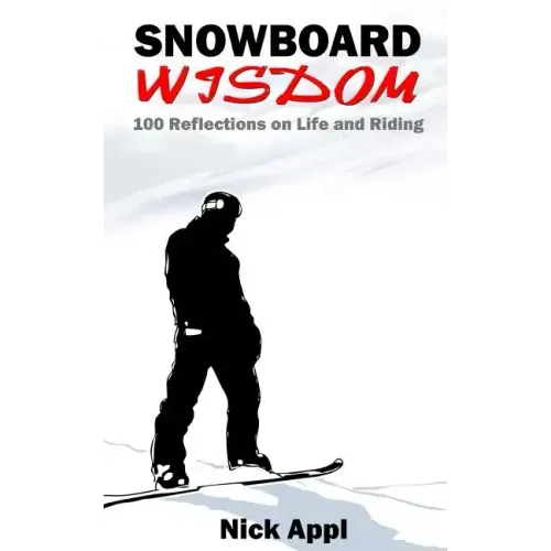Snowboard Wisdom: 100 Reflections on Life and Riding