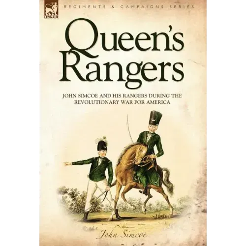 Queen's Rangers: John Simcoe and His Rangers During the Revolutionary War for America