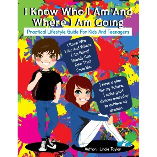 I Know Who I Am and Where I Am Going: Practical Lifestyle Guide for Kids and Teenagers