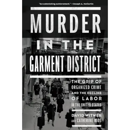 Murder in the Garment District: The Grip of Organized Crime and the Decline of Labor in the United States