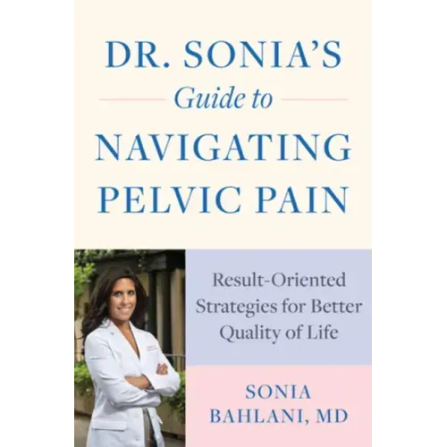 Dr. Sonia's Guide to Navigating Pelvic Pain: Result-Oriented Strategies for Better Quality of Life