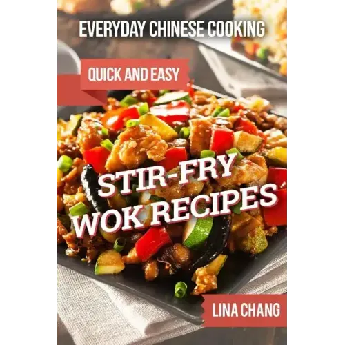 Everyday Chinese Cooking: Quick and Easy Stir-Fry Wok Recipes