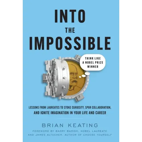 Into the Impossible: Think Like a Nobel Prize Winner: Lessons from Laureates to Stoke Curiosity, Spur Collaboration, and Ignite Imagination