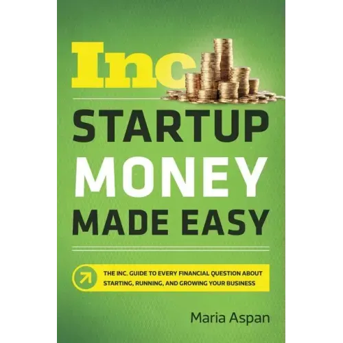 Startup Money Made Easy: The Inc. Guide to Every Financial Question about Starting, Running, and Growing Your Business