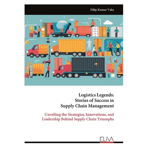 Logistics Legends: Stories of Success in Supply Chain Management