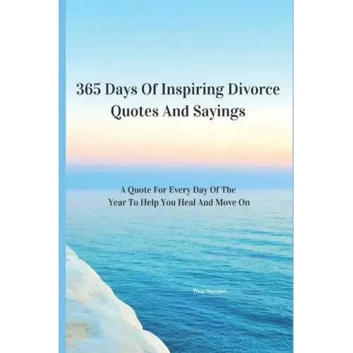 365 Days Of Inspiring Divorce Quotes And Sayings: A Quote For Every Day Of The Year To Help You Heal And Move On