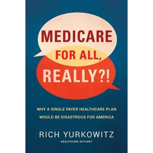 Medicare for All, Really?!: Why a Single Payer Healthcare Plan Would Be Disastrous for America