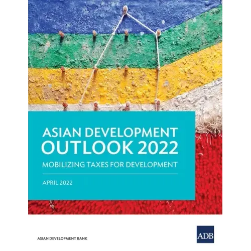 Asian Development Outlook (Ado) 2022: Mobilizing Taxes for Development