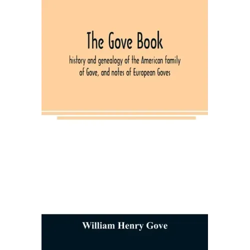 The Gove book; history and genealogy of the American family of Gove, and notes of European Goves