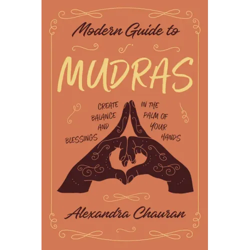 Modern Guide to Mudras: Create Balance and Blessings in the Palm of Your Hands
