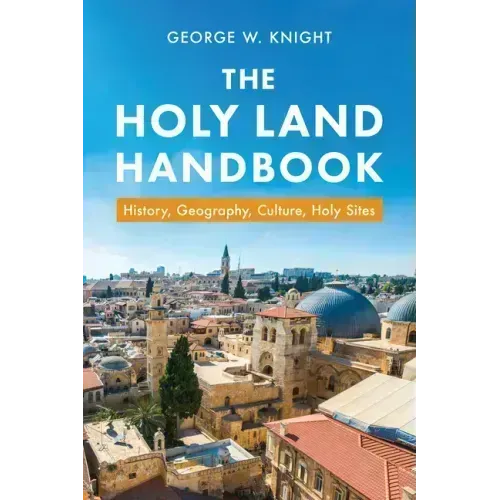 The Holy Land Handbook: History, Geography, Culture, Holy Sites