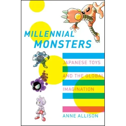 Millennial Monsters: Japanese Toys and the Global Imagination Volume 13