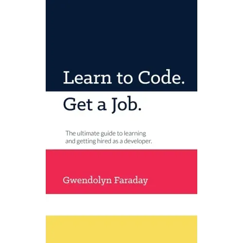 Learn to Code. Get a Job: The Ultimate Guide to Learning and Getting Hired as a Developer.