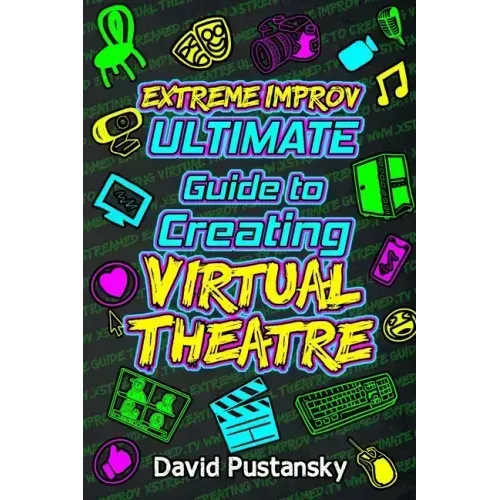 Extreme Improv Ultimate Guide To Creating Virtual Theatre