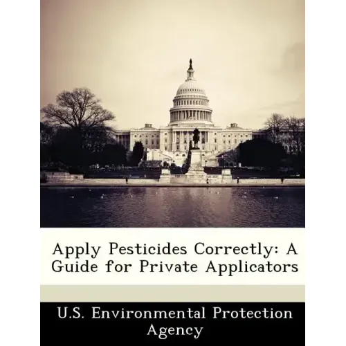 Apply Pesticides Correctly: A Guide for Private Applicators