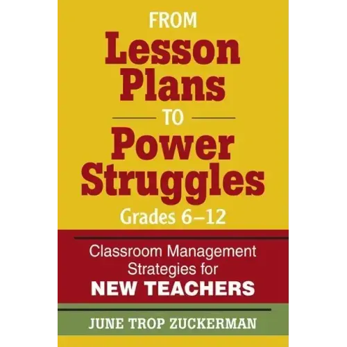 From Lesson Plans to Power Struggles, Grades 6-12: Classroom Management Strategies for New Teachers