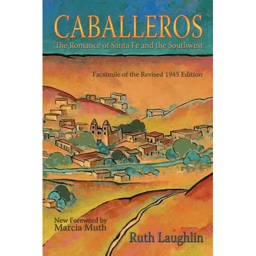 Caballeros: The Romance of Santa Fe and the Southwest, Facsimile of the Revised 1945 Edition
