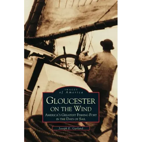 Gloucester on the Wind: America's Greatest Fishing Port in the Days of Sail