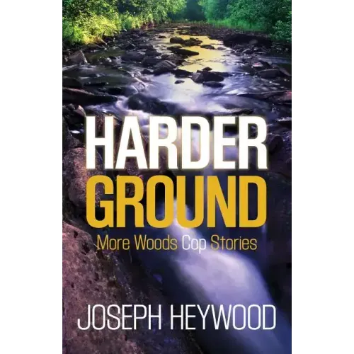 Harder Ground: More Woods Cop Stories